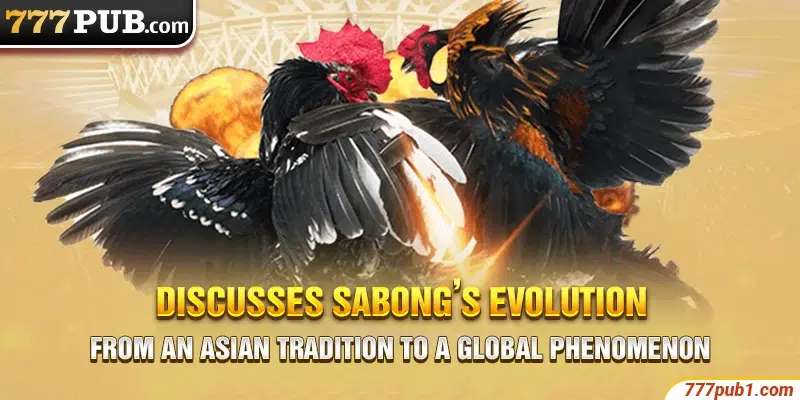 Discusses Sabong’s evolution from an Asian tradition to a global phenomenon
