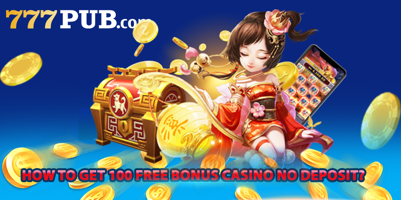 How to get 100 free bonus casino no deposit?